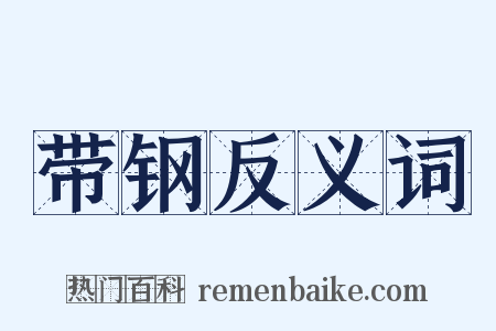 带钢反义词是什么意思的图片